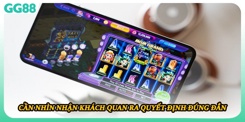 Cần nhìn nhận khách quan ra quyết định đúng đắn