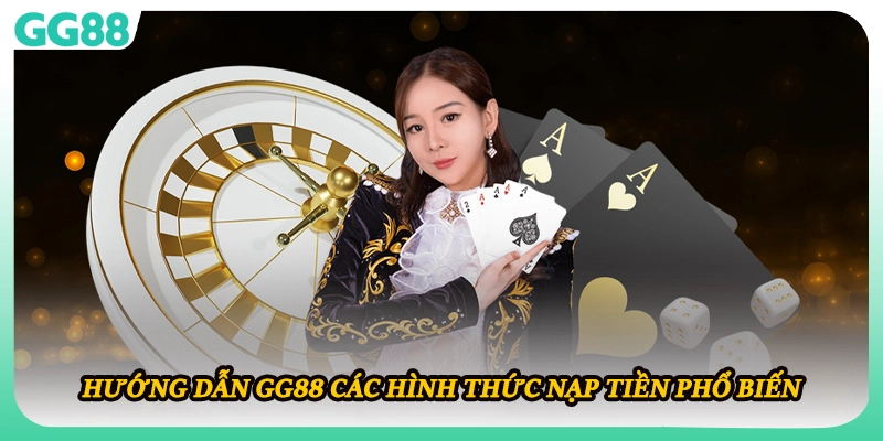 Hướng dẫn GG88 các hình thức nạp tiền phổ biến