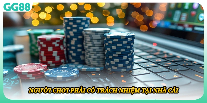 Người chơi phải có trách nhiệm tại nhà cái