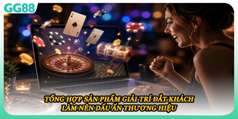 Tổng hợp sản phẩm giải trí đắt khách làm nên dấu ấn thương hiệu